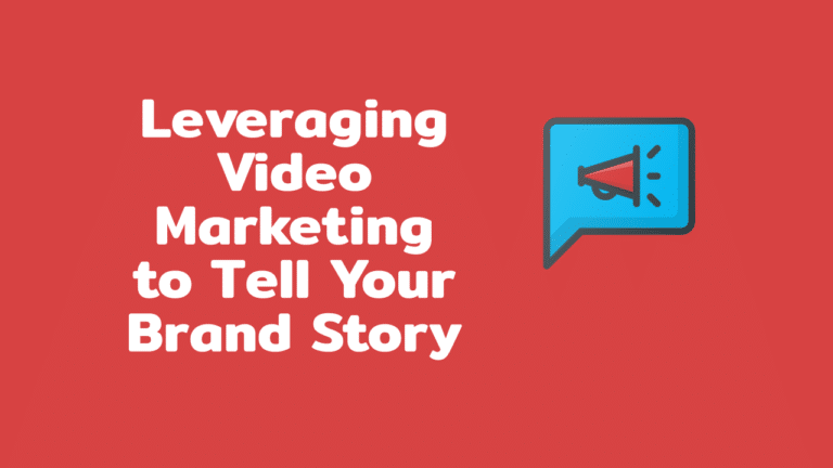 Leveraging Video Marketing to Tell Your Brand Story