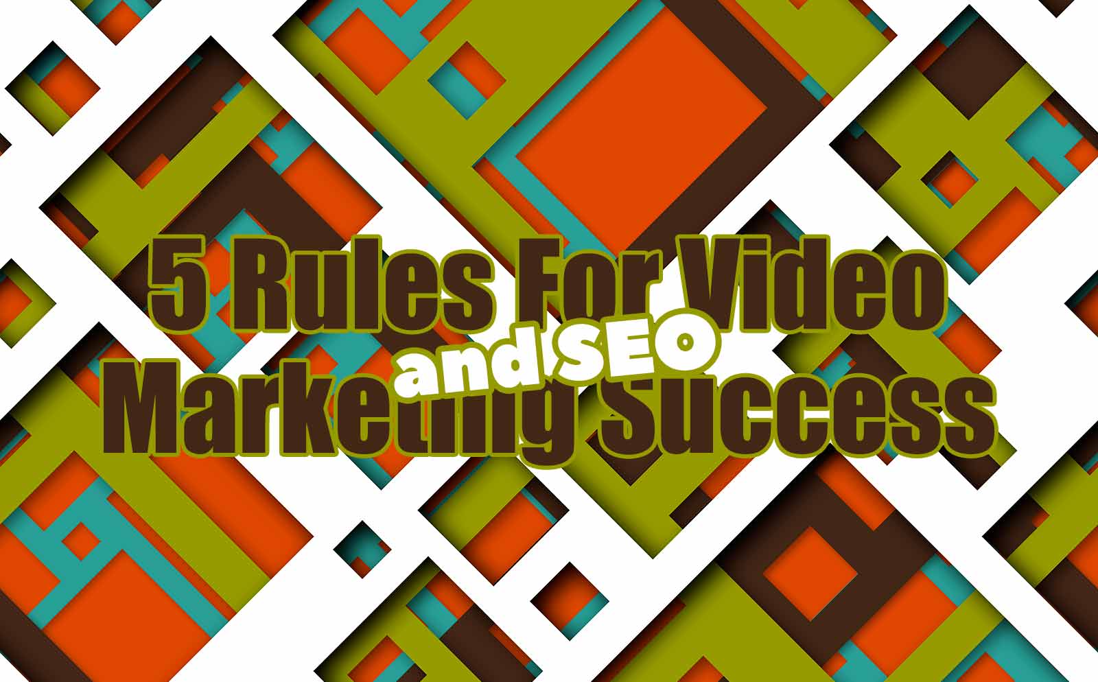 5 Rules For Video Marketing And SEO Success